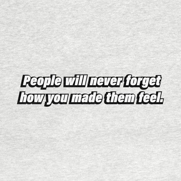 People will never forget how you made them feel by BL4CK&WH1TE 